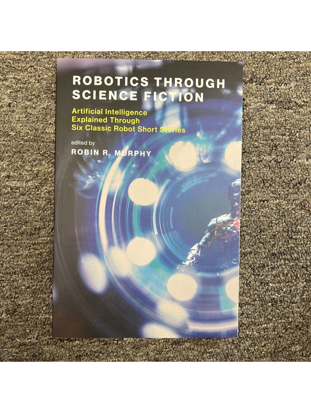 Robotics Through Science Fiction : Artificial Intelligence Explained Through Six